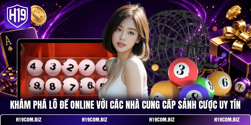 Lô Đề Online - Giải Mã Dãy Số May Mắn Đỉnh Cao Tại H19 3 Khám phá lô đề online với các nhà cung cấp sảnh cược uy tín